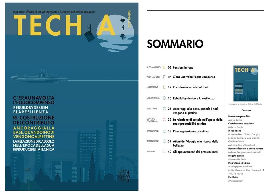 La norma sul nuovo contributo di costruzione, resilienza urbana, equo compenso e ancoraggi alla base. Questi gli argomenti centrali del secondo numero di Tech.A, il magazine di Asso Ingegneri e Architetti E.R. da consultare o da scaricare in maniera completamente gratuita sul nostro sito www.assoinar.it Tech.A vuole essere uno spazio tramite il quale i professionisti del nostro territorio possano confrontarsi e condividere esperienze e punti di vista differenti. Una 'Tech.A', appunto, in cui far incontrare Tecnica e Arte, e dove esporre, valorizzare e proteggere le tematiche di una categoria, la nostra, sempre più varia e in costante evoluzione. L'invito a tutti iscritti all'Ordine degli Architetti di Bologna è a partecipare, e a proporre tematiche e articoli all'indirizzo mail redazione.tech.a@assoinar.it La norma sul nuovo contributo di costruzione, resilienza urbana, equo compenso e ancoraggi alla base. Questi gli argomenti centrali del secondo numero di Tech.A, il magazine di Asso Ingegneri e Architetti E.R. da consultare o da scaricare in maniera completamente gratuita sul nostro sito www.assoinar.it Tech.A vuole essere uno spazio tramite il quale i professionisti del nostro territorio possano confrontarsi e condividere esperienze e punti di vista differenti. Una 'Tech.A', appunto, in cui far incontra